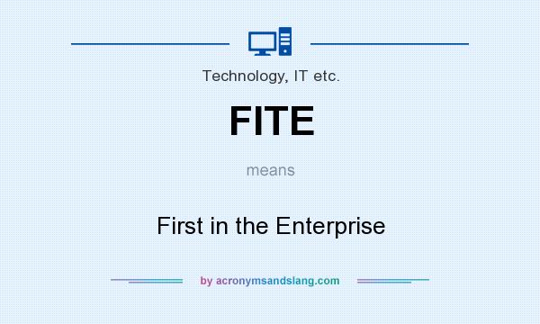 What does FITE mean? It stands for First in the Enterprise