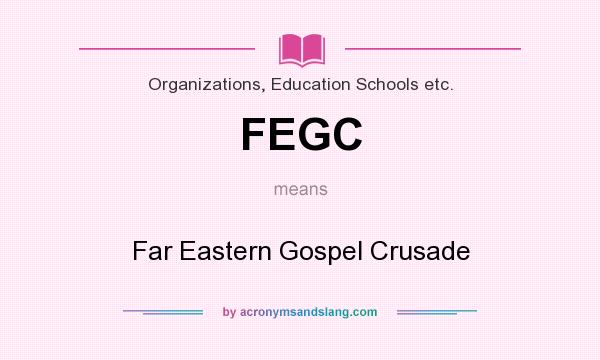 What does FEGC mean? It stands for Far Eastern Gospel Crusade
