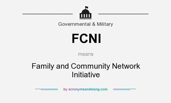 What does FCNI mean? It stands for Family and Community Network Initiative