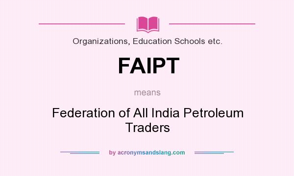 What does FAIPT mean? It stands for Federation of All India Petroleum Traders