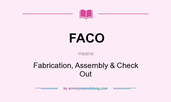 What does FACO mean? It stands for Fabrication, Assembly & Check Out