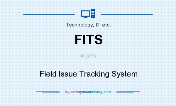 What does FITS mean? It stands for Field Issue Tracking System