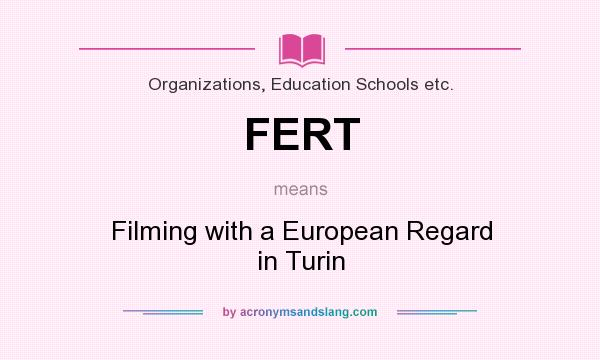 What does FERT mean? It stands for Filming with a European Regard in Turin