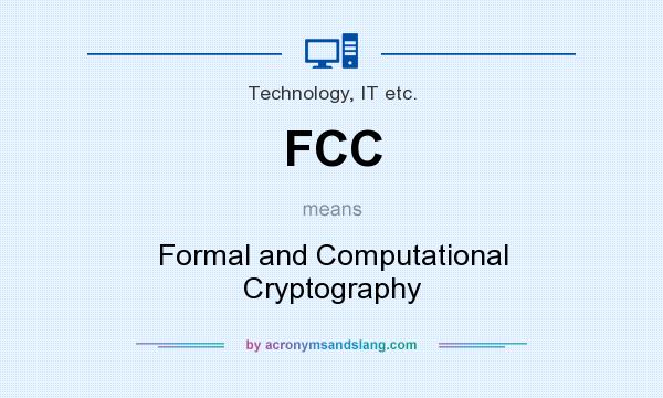 What does FCC mean? It stands for Formal and Computational Cryptography