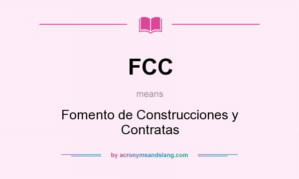 What does FCC mean? It stands for Fomento de Construcciones y Contratas