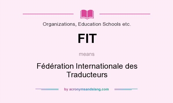 What does FIT mean? It stands for Fédération Internationale des Traducteurs