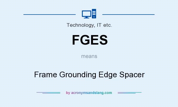 What does FGES mean? It stands for Frame Grounding Edge Spacer