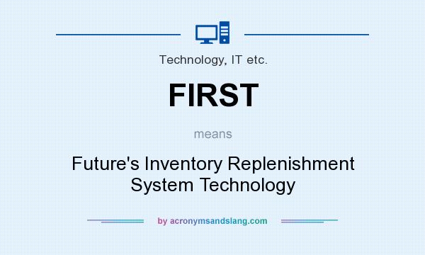 What does FIRST mean? It stands for Future`s Inventory Replenishment System Technology