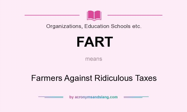What does FART mean? It stands for Farmers Against Ridiculous Taxes