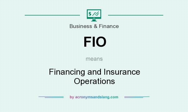 What does FIO mean? It stands for Financing and Insurance Operations
