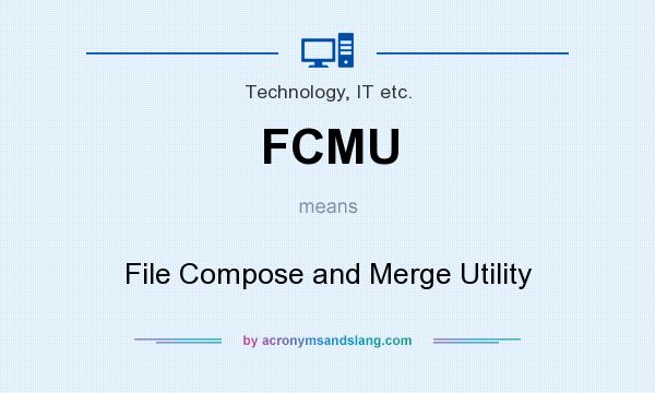 What does FCMU mean? It stands for File Compose and Merge Utility