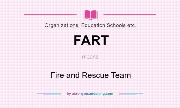 What does FART mean? It stands for Fire and Rescue Team