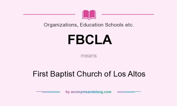 What does FBCLA mean? It stands for First Baptist Church of Los Altos