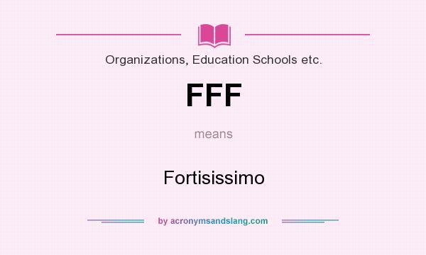 What does FFF mean? It stands for Fortisissimo
