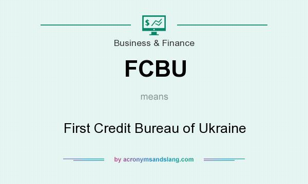 What does FCBU mean? It stands for First Credit Bureau of Ukraine