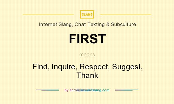 What does FIRST mean? It stands for Find, Inquire, Respect, Suggest, Thank