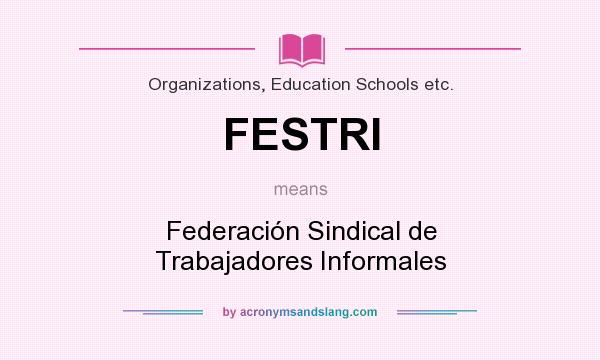 What does FESTRI mean? It stands for Federación Sindical de Trabajadores Informales