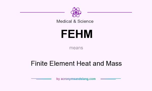 What does FEHM mean? It stands for Finite Element Heat and Mass