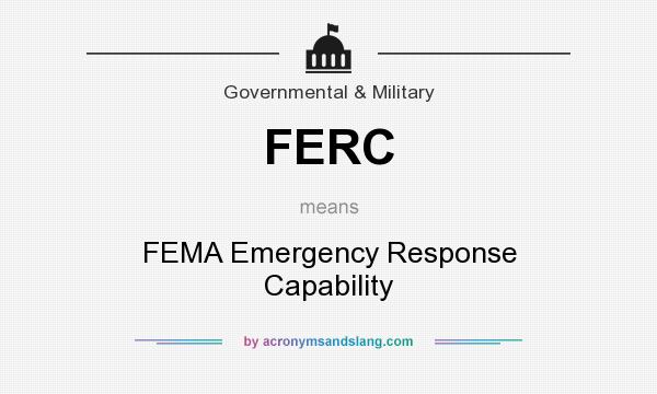 What does FERC mean? It stands for FEMA Emergency Response Capability