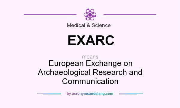 What does EXARC mean? It stands for European Exchange on Archaeological Research and Communication