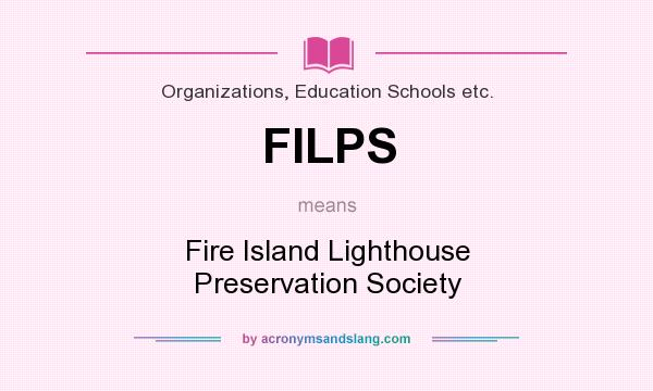 What does FILPS mean? It stands for Fire Island Lighthouse Preservation Society
