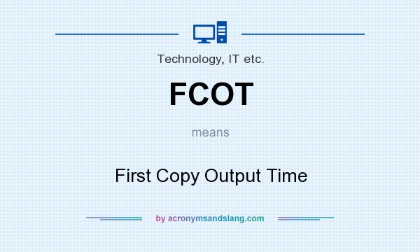 What does FCOT mean? It stands for First Copy Output Time