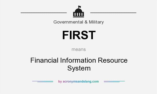 What does FIRST mean? It stands for Financial Information Resource System