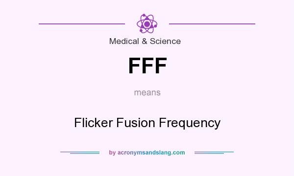 What does FFF mean? It stands for Flicker Fusion Frequency