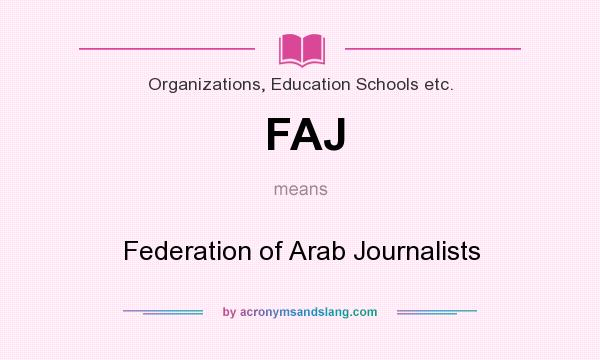 What does FAJ mean? It stands for Federation of Arab Journalists