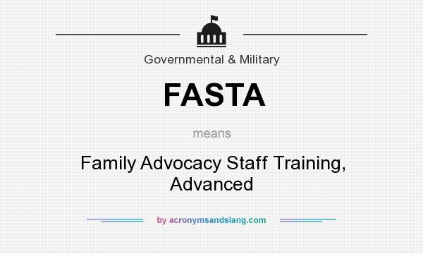 What does FASTA mean? It stands for Family Advocacy Staff Training, Advanced