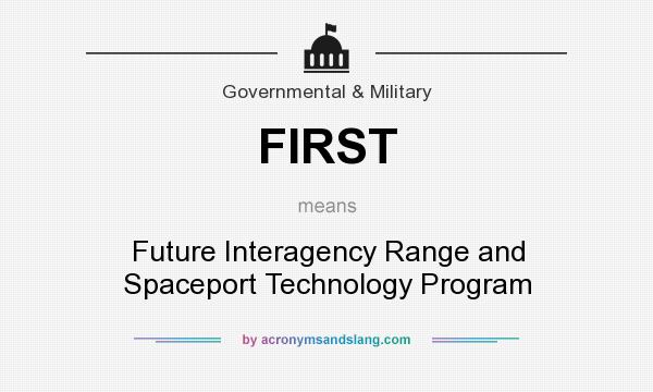 What does FIRST mean? It stands for Future Interagency Range and Spaceport Technology Program