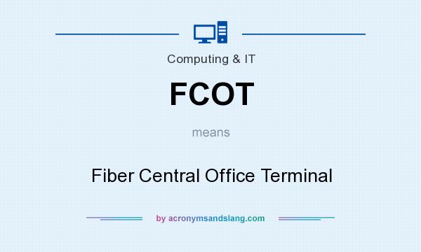 What does FCOT mean? It stands for Fiber Central Office Terminal