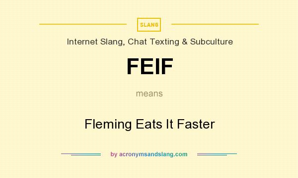 What does FEIF mean? It stands for Fleming Eats It Faster