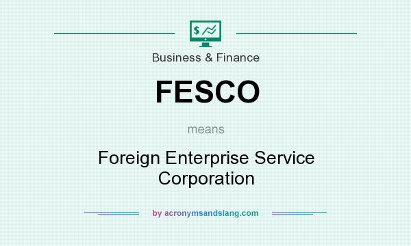 What does FESCO mean? It stands for Foreign Enterprise Service Corporation