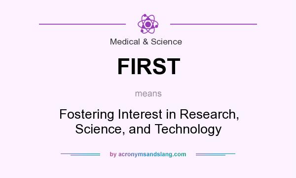 What does FIRST mean? It stands for Fostering Interest in Research, Science, and Technology
