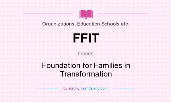 What does FFIT mean? It stands for Foundation for Families in Transformation