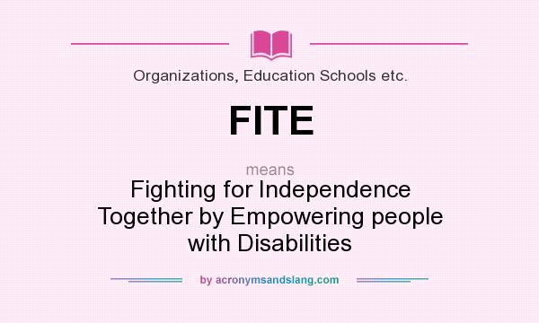 What does FITE mean? It stands for Fighting for Independence Together by Empowering people with Disabilities