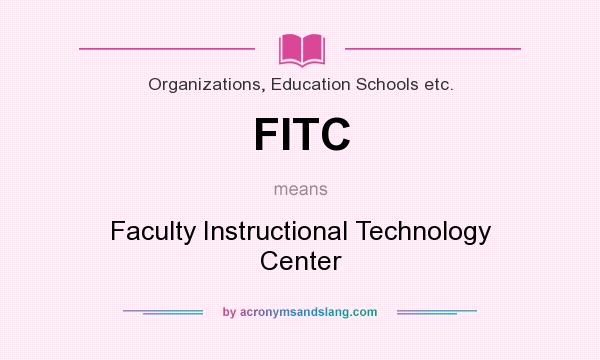 What does FITC mean? It stands for Faculty Instructional Technology Center