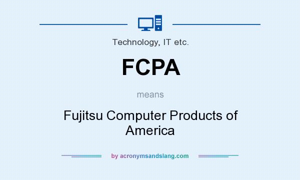 What does FCPA mean? It stands for Fujitsu Computer Products of America
