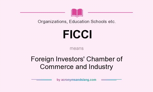 What does FICCI mean? It stands for Foreign Investors` Chamber of Commerce and Industry