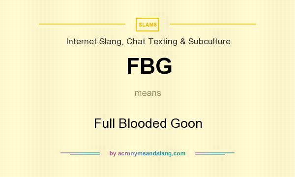 What does FBG mean? It stands for Full Blooded Goon