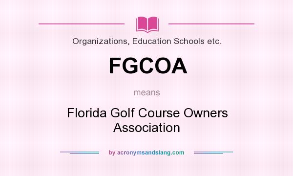 What does FGCOA mean? It stands for Florida Golf Course Owners Association