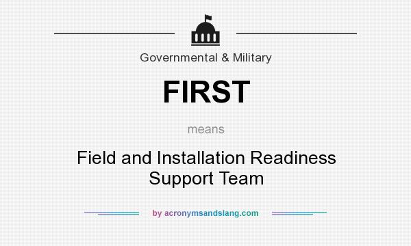 What does FIRST mean? It stands for Field and Installation Readiness Support Team