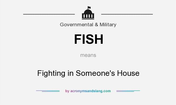 What does FISH mean? It stands for Fighting in Someone`s House