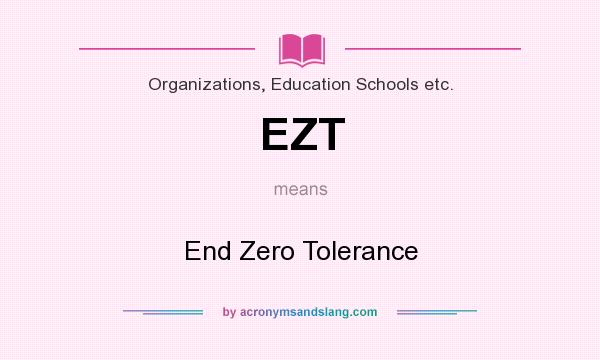 What does EZT mean? It stands for End Zero Tolerance
