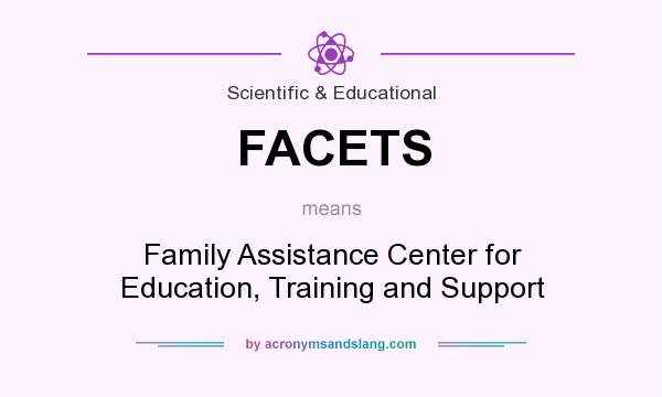 What does FACETS mean? It stands for Family Assistance Center for Education, Training and Support