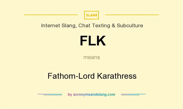 What does FLK mean? It stands for Fathom-Lord Karathress