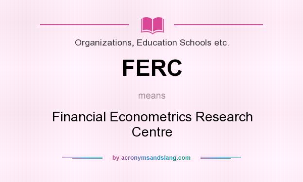 What does FERC mean? It stands for Financial Econometrics Research Centre