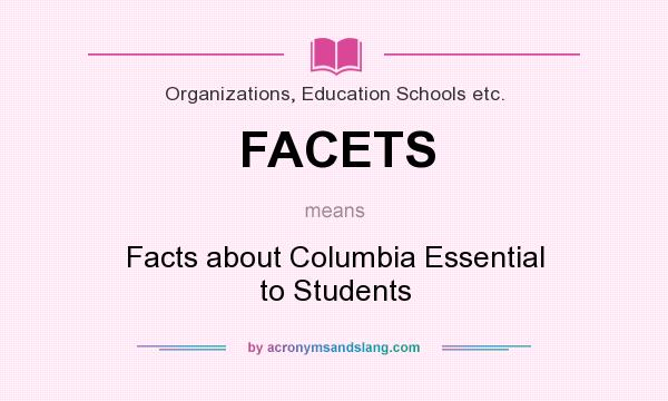 What does FACETS mean? It stands for Facts about Columbia Essential to Students