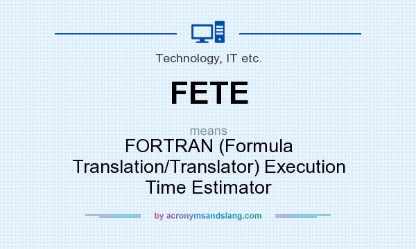 What does FETE mean? It stands for FORTRAN (Formula Translation/Translator) Execution Time Estimator